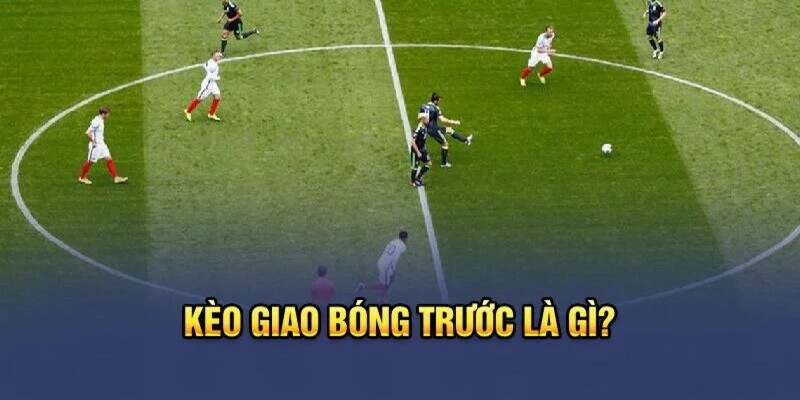 Kèo giao bóng trước là gì? Cách chơi và mẹo thắng tại Fun88 2 Khái niệm về kèo giao bóng trước
