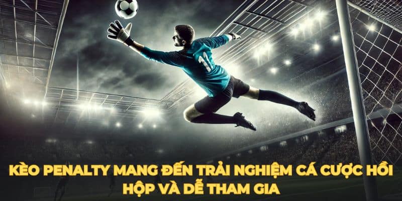 Kèo penalty là gì? Cách chơi và kinh nghiệm đặt cược chính xác 4 Ưu điểm người chơi nên chọn vào cược penalty Fun88