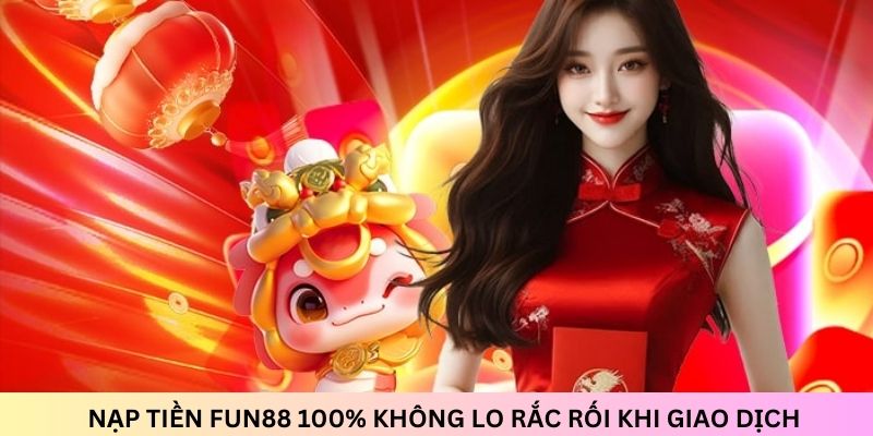 Nạp Tiền Fun88 Không Rắc Rối, Hoàn Thành Chỉ Với 4 Bước 2 Học cách nạp tiền tại Fun88 nhanh gọn với hướng dẫn đầy đủ