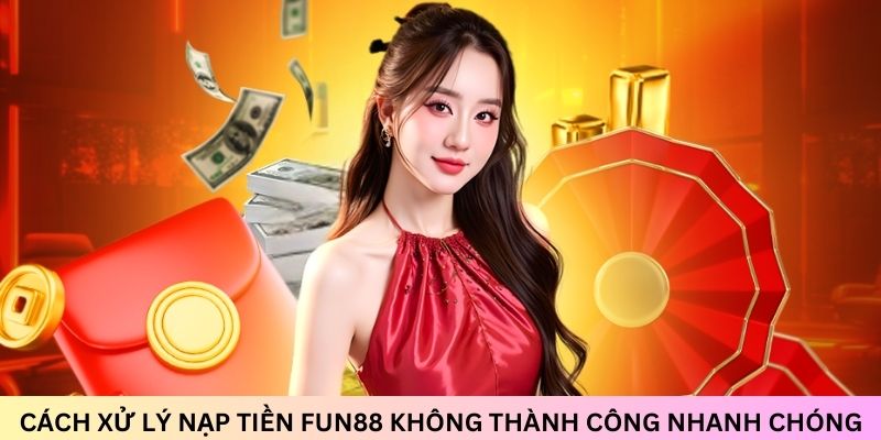 Nạp Tiền Fun88 Không Rắc Rối, Hoàn Thành Chỉ Với 4 Bước 4 Lý do nạp tiền Fun88 bị lỗi và giải pháp nhanh chóng