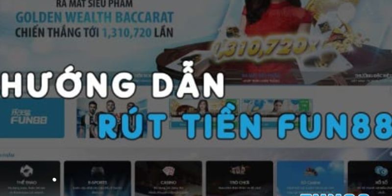 Rút Tiền Fun88 - Hướng Dẫn Giao Dịch Cực Kỳ Nhanh Chóng 3 Rút tiền Fun88 với các bước chi tiết